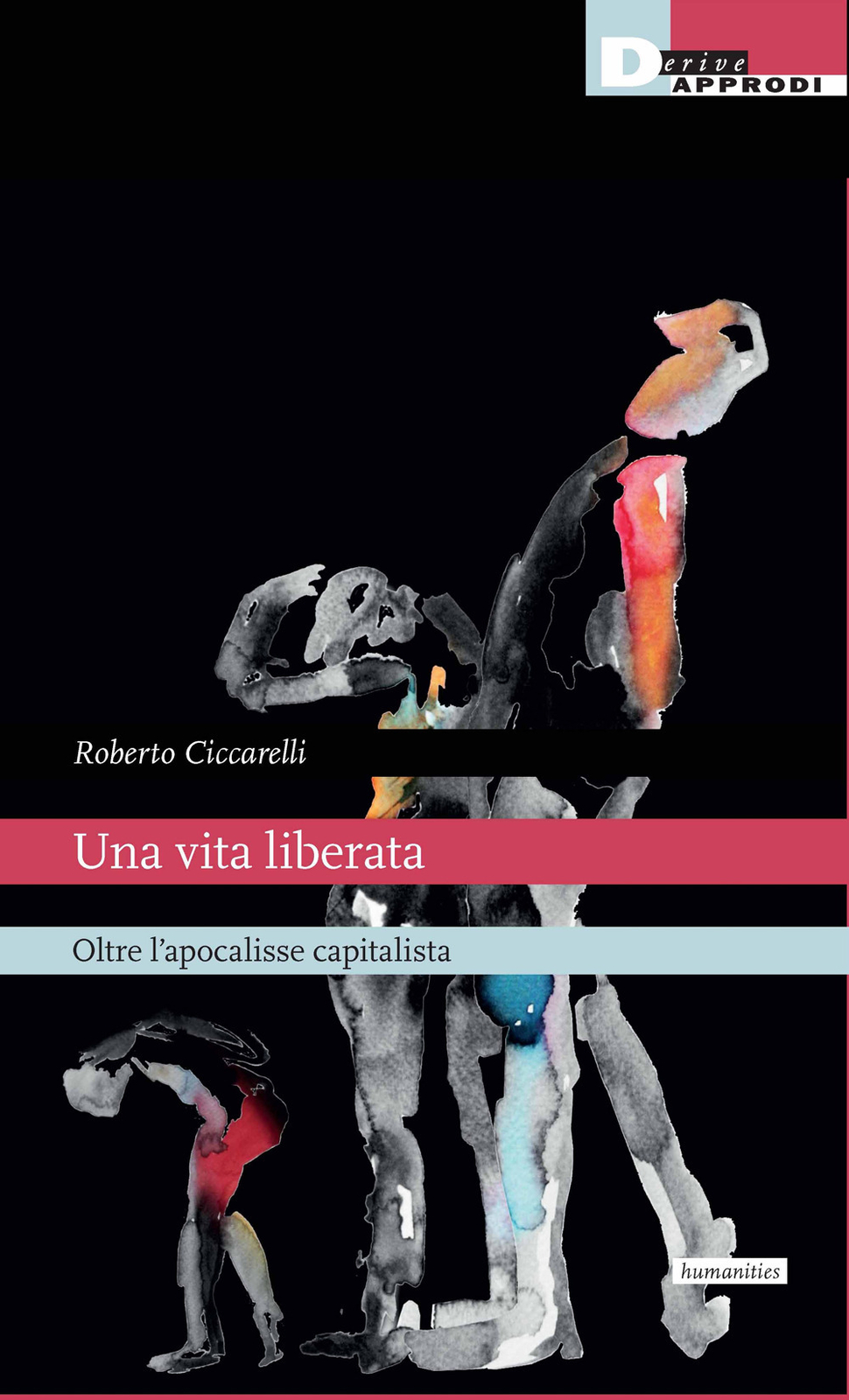 Libri Roberto Ciccarelli - Una Vita Liberata. Oltre L'apocalisse Capitalista