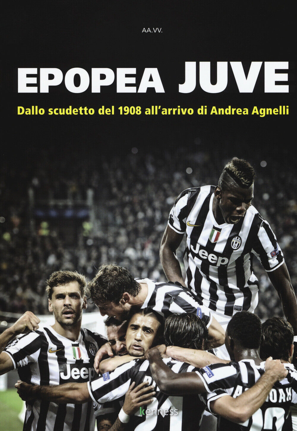 Epopea juve. Dallo scudetto del 1908 all'arrivo di Andrea Agnelli - AA.VV.