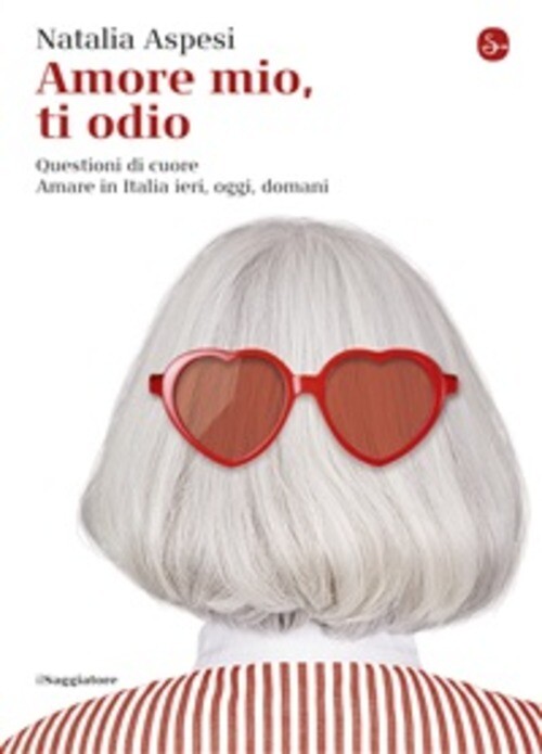 AMORE MIO, TI ODIO. QUESTIONI DI CUORE. AMARE IN ITALIA IERI, OGGI E D ASPESI NA