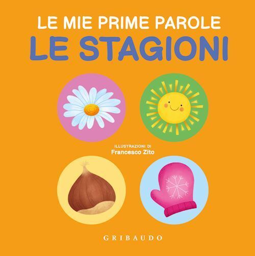 LE STAGIONI. LE MIE PRIME PAROLE. EDIZ. A COLORI  - ZITO FRANCESCO - Gribaudo