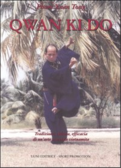 Tong Xuan Pham. - Qwan Ki Do. Tradizione, cultura, efficacia di un'arte marziale