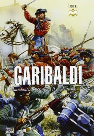 Garibaldi. Il comandante, lo stratega, il combattente