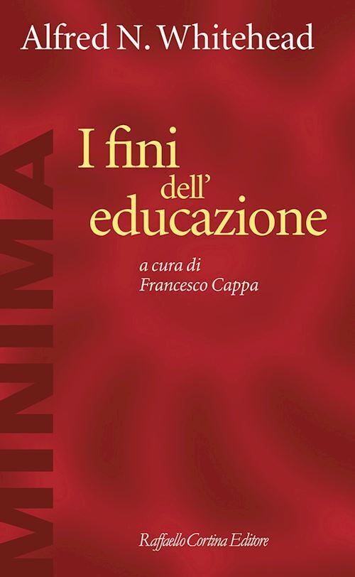 I FINI DELL'EDUCAZIONE  - WHITEHEAD ALFRED NORTH - RAFFAELLO CORTINA EDITORE