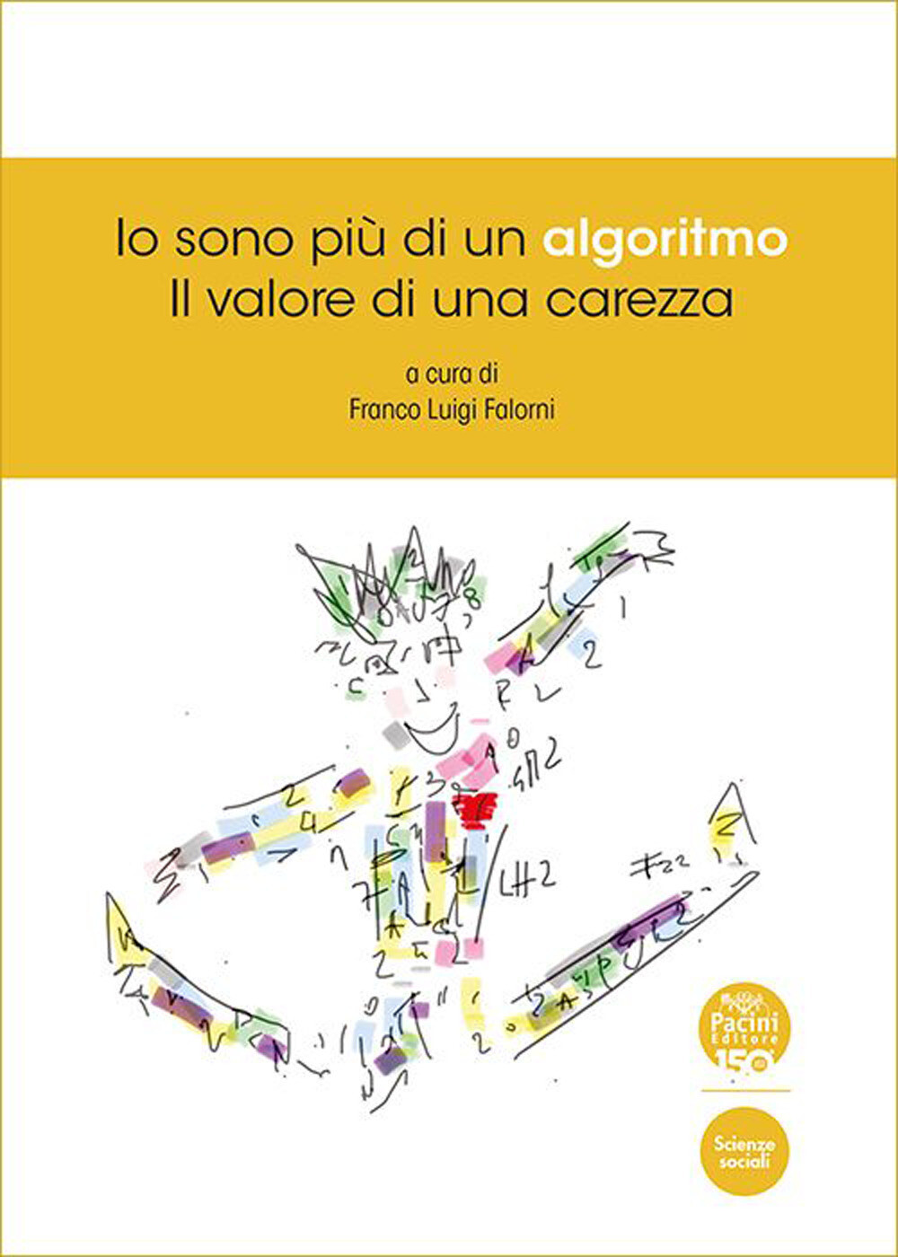Io sono più di un algoritmo. Il valore di una carezza - Falorni F. L. (cur.)