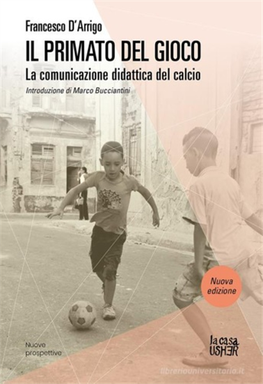 D'Arrigo,Francesco. - Il primato del gioco. La comunicazione didattica del calci