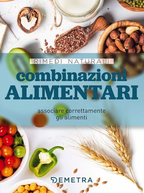 COMBINAZIONI ALIMENTARI - ASSOCIARE CORRETTAMENTE GLI ALIMENTI  - AA.VV. -
