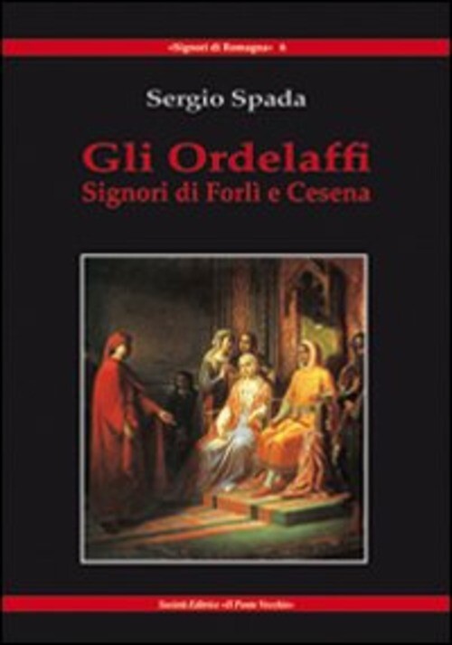 ORDELAFFI. SIGNORI DI FORLI' E CESENA (GLI) SPADA SERGIO