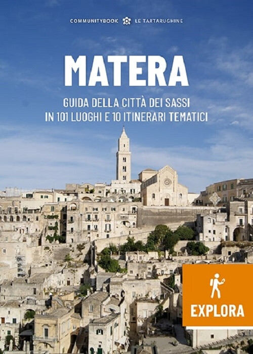 Matera Explora. Guida della città dei Sassi in 101 luoghi e 10 itinerari t...