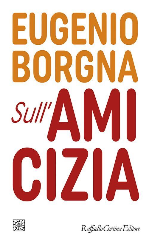 SULL'AMICIZIA  - BORGNA EUGENIO - RAFFAELLO CORTINA EDITORE