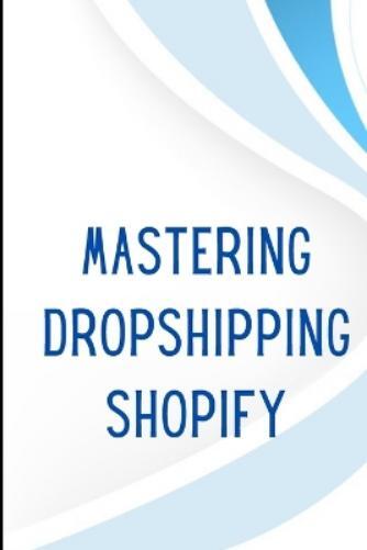 Melissa Wolfhen Mastering Dropshipping on Shopify (Tascabile)