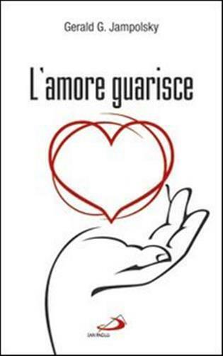 L'amore guarisce. I dodici principi della guarigione attitudinale - Jampol...