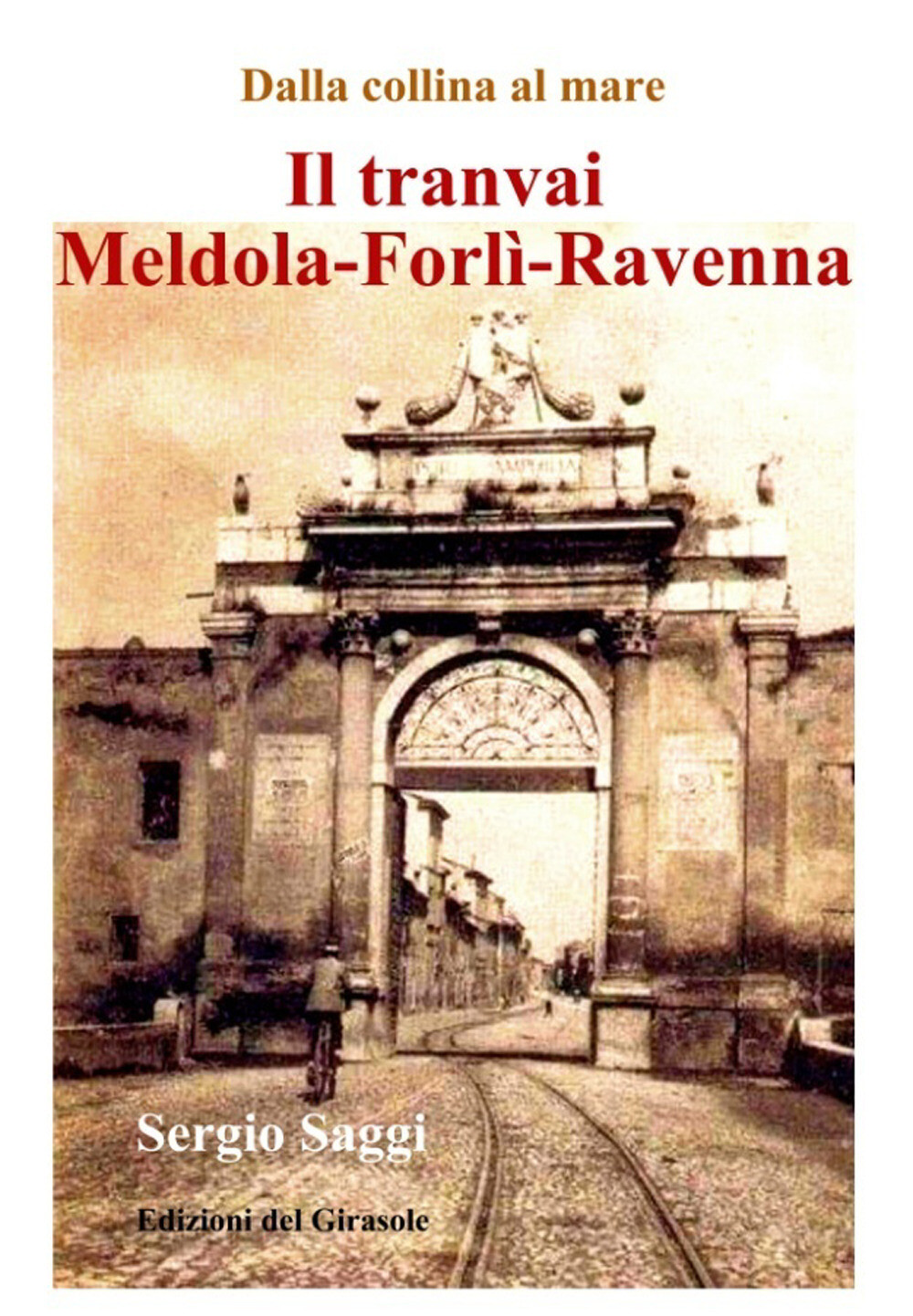 Libri Sergio Saggi - Il Tranvai Meldola-Forli-Ravenna