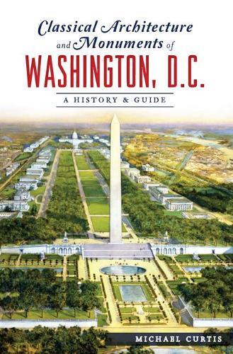 Michael Curtis Classical Architecture and Monuments of Washington, D (Tascabile)