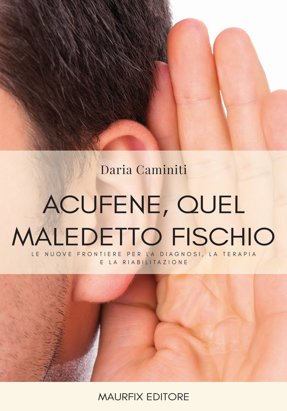 Libri Daria Caminiti - Acufene, Quel Maledetto Fischio. Le Nuove Frontiere Per L