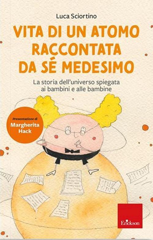 VITA DI UN ATOMO RACCONTATA DA SE MEDESIMO. LA STORIA DELL'UNIVERSO SPIEGATA AI