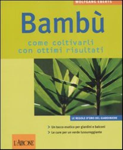 Bambù. Come coltivarli con ottimi risultati - Eberts Wolfgang