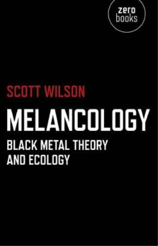 Scott Wilson Melancology – Black Metal Theory and Ecology (Tascabile)