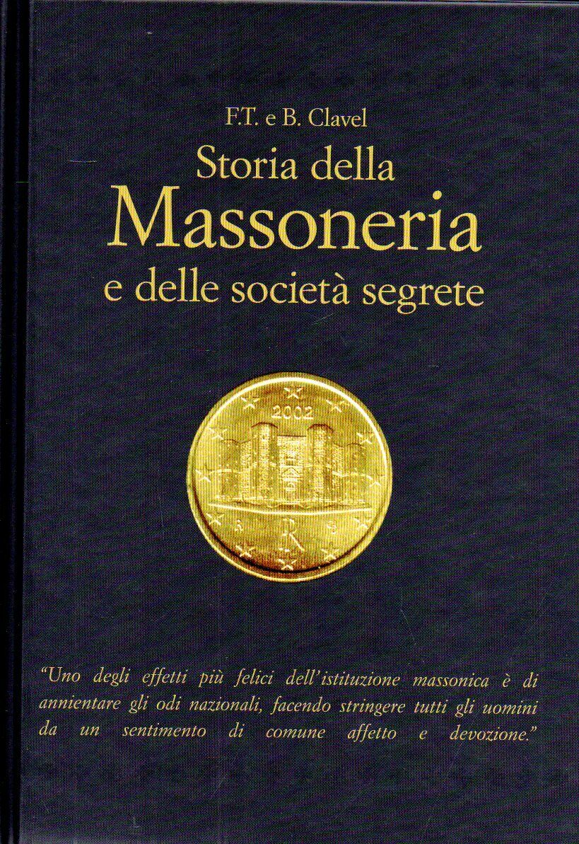 STORIA DELLA MASSONERIA E DELLE SOCIETà SEGRETE - Clavel - Massoneria classici