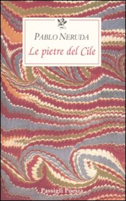PIETRE DEL CILE (LE) NERUDA PABLO, BELLINI G. (CUR