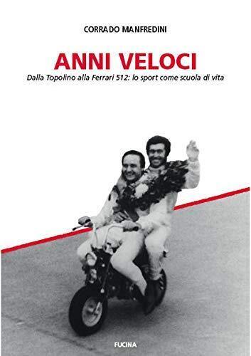 9788888269610 Anni veloci. Dalla Topolino alla Ferrari 512: lo s...cuola di vita