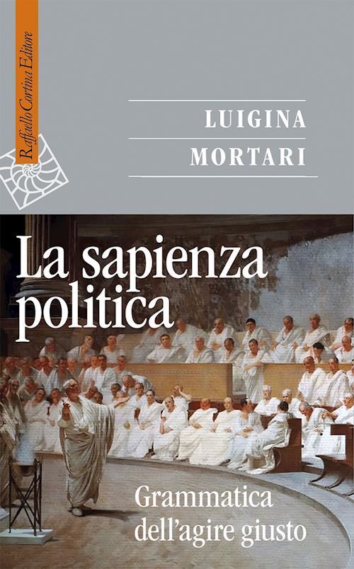 LA SAPIENZA POLITICA  - MORTARI LUIGINA - RAFFAELLO CORTINA EDITORE