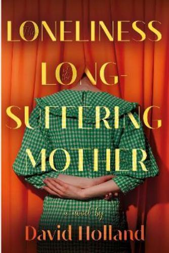 David Holland The Loneliness of the Long-Suffering Mother (Tascabile)