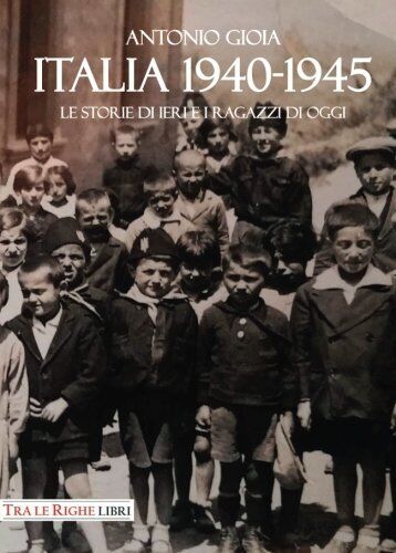 9788832870077 Italia 1940-1945. Le storie di ieri e i ragazzi di oggi - Antonio