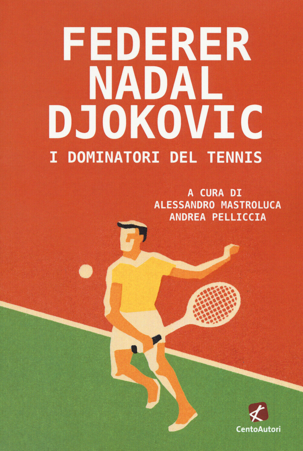 Federer Nadal Djokovic. I dominatori del tennis - Pelliccia, Mastroluca