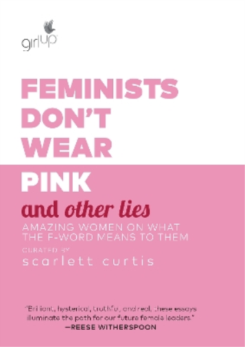 Scarlett Curtis Feminists Don't Wear Pink and Other Lies (Copertina rigida)