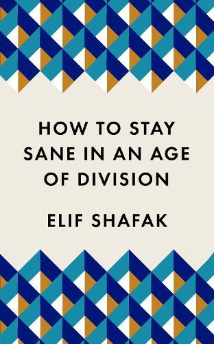 Elif Shafak How to Stay Sane in an Age of Division (Tascabile)