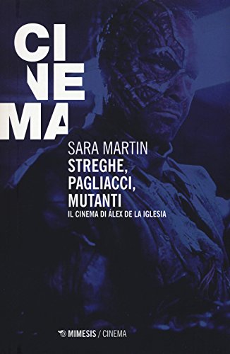 Streghe, Pagliacci, Mutanti. Il Cinema Di Álex De La Iglesia