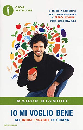 Io Mi Voglio Bene. Gli Indispensabili In Cucina: I Miei Alimenti Del Benessere E 300 Idee Per Cucinarli