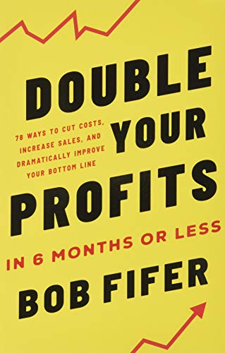 Double Your Profits In 6 Months Or Less: In Six Months Or Less