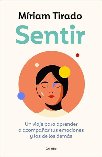 Sentir / Feeling: Un Viaje Para Aprender A Acompañar Tus Emociones Y Las De Los Demás / A Journey To Learn How To Accompany Your Emotions And Those Of