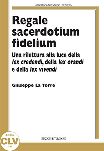 Regale Sacerdotium Fidelium. Una Rilettura Alla Luce Della Lex Credendi, Della Lex Orandi E Della Lex Vivendi
