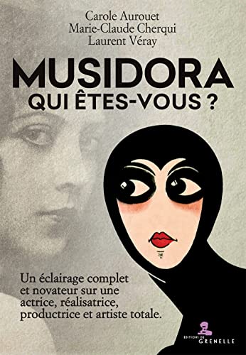 Musidora. Qui Êtes-Vous? Un Éclairage Complet Et Novateur Sur Une Actrice, Réalisatrice, Productrice Et Artiste Totale