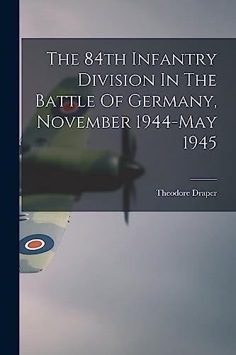 The 84Th Infantry Division In The Battle Of Germany, November 1944-May 1945