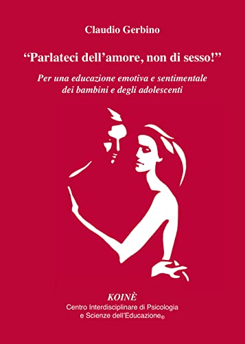 «Parlateci Dell'Amore, Non Di Sesso!». Per Una Educazione Emotiva E Sentimentale Dei Bambini E Degli Adolescenti