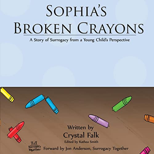 Sophia'S Broken Crayons: A Story Of Surrogacy From A Young Child'S Perspective