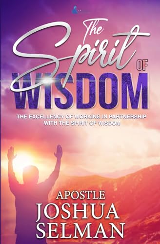 The Spirit Of Wisdom: The Excellency Of Working In Partnership With The Spirit Of Wisdom