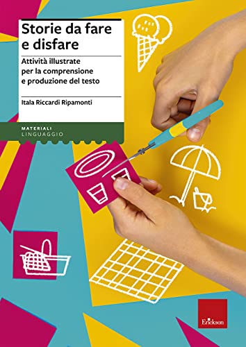 Storie Da Fare E Disfare. Attività Illustrate Per La Comprensione E Produzione Del Testo