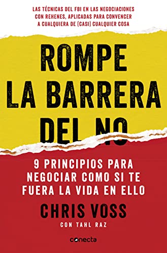 Rompe La Barrera Del No/ Never Split The Difference: 9 Principios Para Negociar Como Si Te Fuera La Vida En Ello/ Negotiating As If Your Life Depended