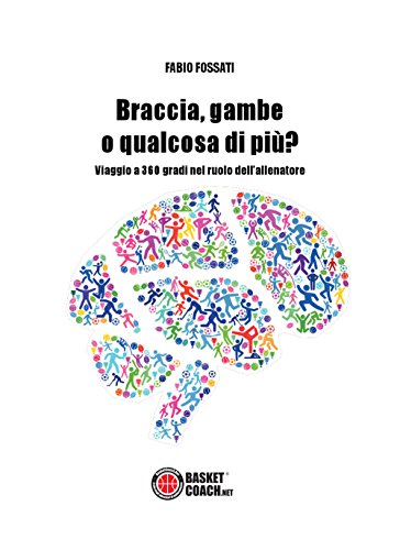 Braccia, Gambe O Qualcosa Di Più?: Viaggio A 360 Gradi Nel Ruolo Dell’Allenatore