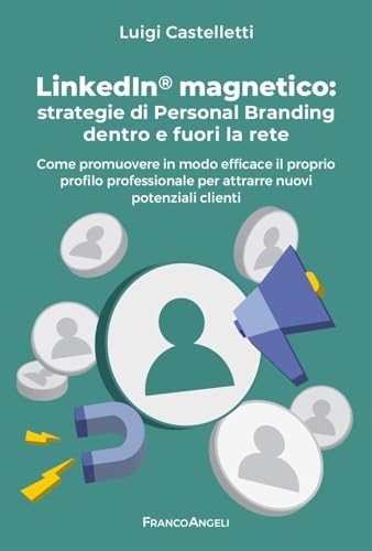 Linkedin Magnetico. Strategie Di Personal Branding Dentro E Fuori La Rete. Come Promuovere In Modo Efficace Il Proprio Profilo Professionale Per Attra