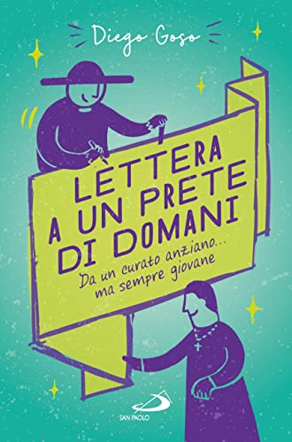 Lettera A Un Prete Di Domani. Da Un Curato Anziano... Ma Sempre Giovane