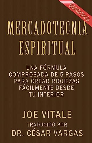 Mercadotecnia Espiritual Segunda Edición: Una Fórmula Comprobada De 5 Pasos Para Crear Riquezas Fácilmente Desde Tu Interior