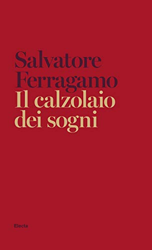 Il Calzolaio Dei Sogni. Autobiografia Di Salvatore Ferragamo