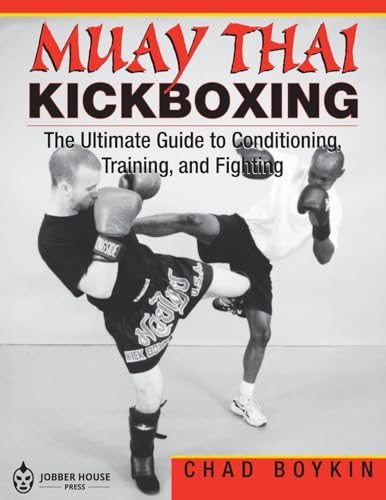 Muay Thai Kickboxing: The Ultimate Guide To Conditioning, Training, And Fighting