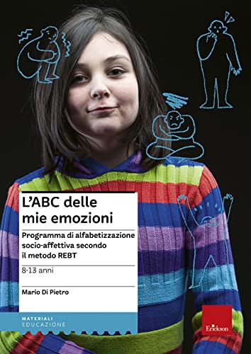 L'Abc Delle Mie Emozioni. 8-13 Anni. Programma Di Alfabetizzazione Socio-Affettiva Secondo Il Metodo Rebt