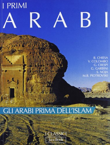 I Primi Arabi. Gli Arabi Prima Dell'Islam. Ediz. Illustrata